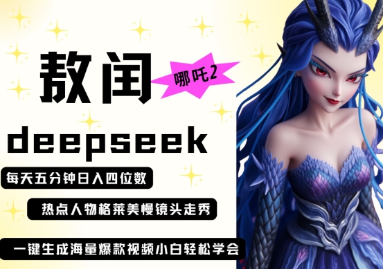 deepseek+哪吒2敖润姑姑走秀+爆款视频,起号快,爆款多,每天五分钟,日入四位数-亮剑学堂