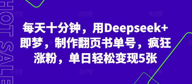每天十分钟，用Deepseek+即梦，制作翻页书单号，疯狂涨粉，单日轻松变现5张-亮剑学堂