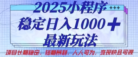 2025小程序稳定日入1k,最新玩法项目长期稳定,短期是利,人人可为,变现快且可观【揭秘】-亮剑学堂